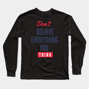 Don’t Believe Everything You Think Long Sleeve T-Shirt